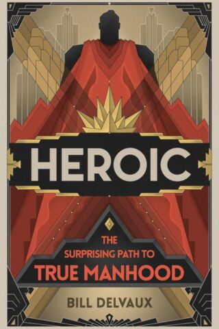 9781535939447 Heroic : The Surprising Path To True Manhood