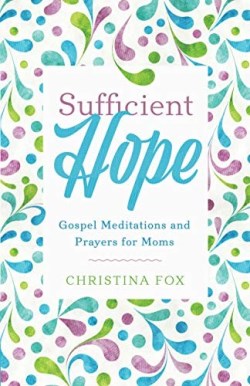 9781629954103 Sufficient Hope : Gospel Meditations And Prayers For Moms