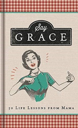 9781644548103 Say Grace : 50 Life Lessons From Mama