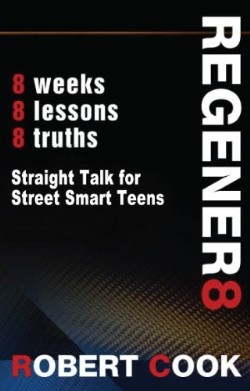 9781938499081 Regener8 : Straight Talk For Street Smart Teens 8 Weeks 8 Lessons 8 Truths