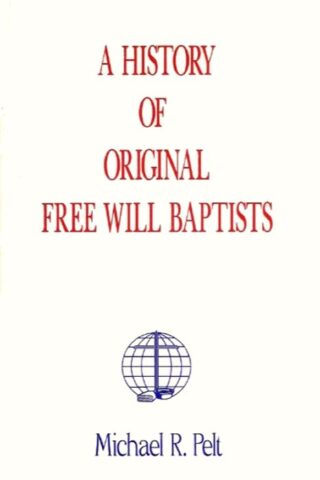 1880994267 A History of Original Free Will Baptists