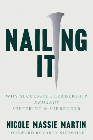 9781514009741 Nailing It : Why Successful Leadership Demands Suffering And Surrender