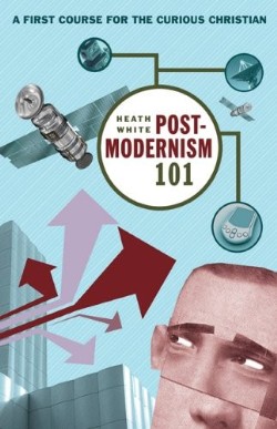 9781587431531 Postmodernism 101 : A First Course For The Curious Christian (Reprinted)