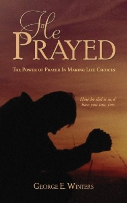 9781938526329 He Prayed : The Power Of Prayer In Making Life Choices