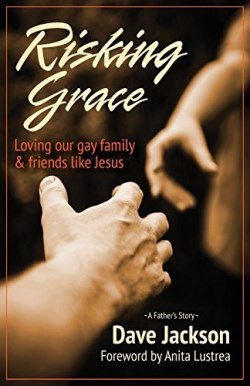9781939445018 Risking Grace : Loving Our Gay Family And Friends Like Jesus - A Father's S
