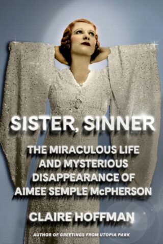 9780374601713 Sister Sinner : The Miraculous Life And Mysterious Disappearance Of Aimee S