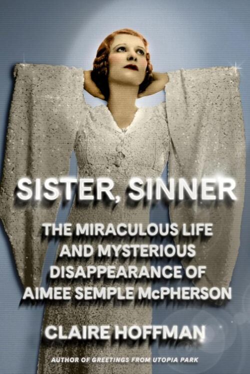 9780374601713 Sister Sinner : The Miraculous Life And Mysterious Disappearance Of Aimee S