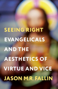 9781506499451 Seeing Right : Evangelicals And The Aesthetics Of Virtue And Vice