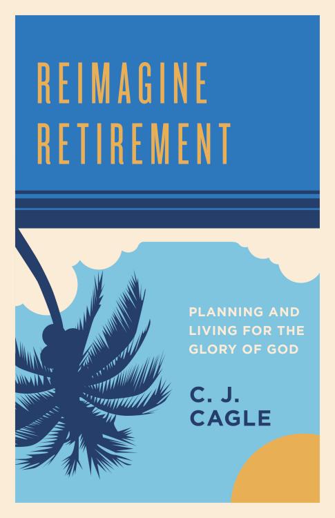 9781535954174 Reimagine Retirement : Planning And Living For The Glory Of God