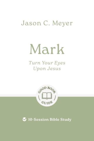 9781802541809 Mark : Turn Your Eyes Upon Jesus - 10-Session Bible Study